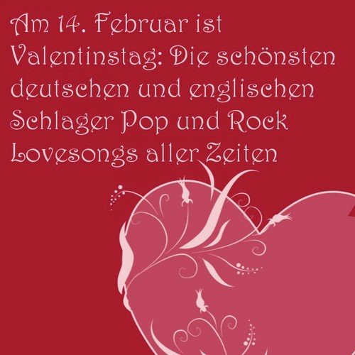 Am 14. Februar Ist Valentinstag: Die Schönsten Deutschen Und Englischen Schlager Pop Und Rock Lovesongs Aller Zeiten