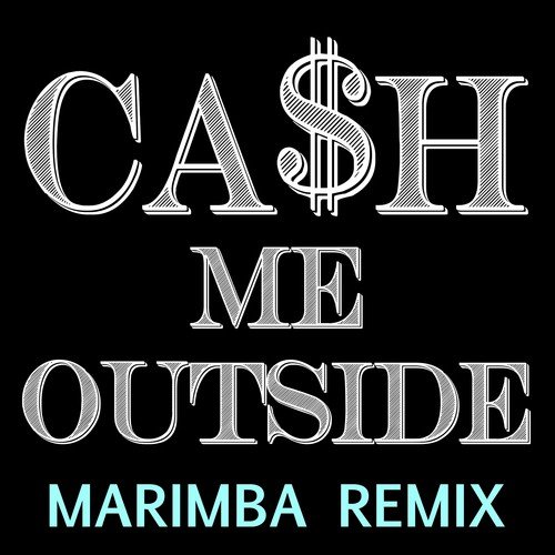 Ca$h Me Outside (How Bow Dah Marimba Catch the Cash Remix)