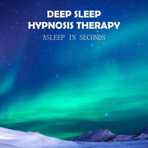Deep Sleep Hypnosis Therapy (Asleep in Seconds, Insomnia Cure, Deep Dreaming, Slow Songs Moods for Trouble Sleeping)