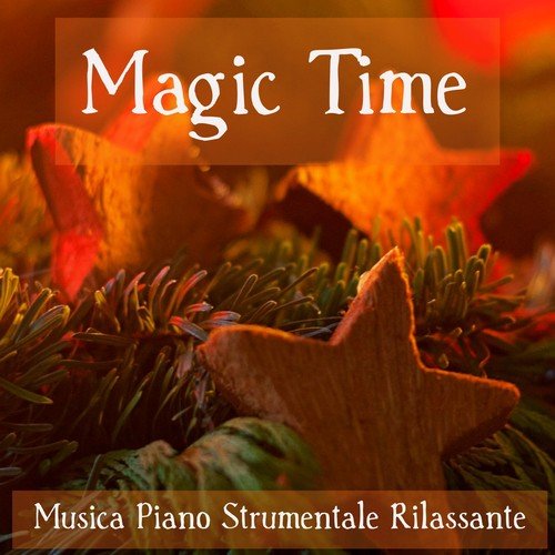 Magic Time - Musica Piano Strumentale Rilassante per Combattere l'Ansia Notte Stellata Mercatini Natale con Suoni New Age della Natura Meditativi Bianurali