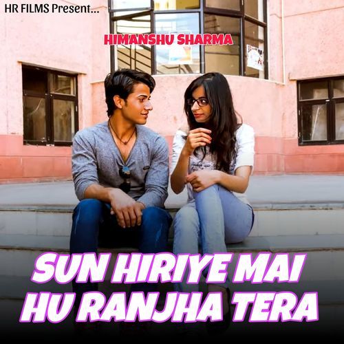 Sun Hiriye Mai Hu Ranjha Tera