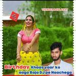 Birthday Khaas yaar ko aago Baja DJ pe Naachega