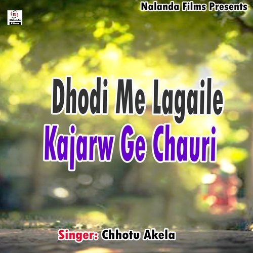 Dhodi Me Lagaile Kajarw Ge Chauri