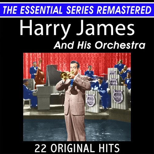 The Essential Series Remastered: Harry James and His Orchestra 22 Original Big Band Hits (2021 Remaster)