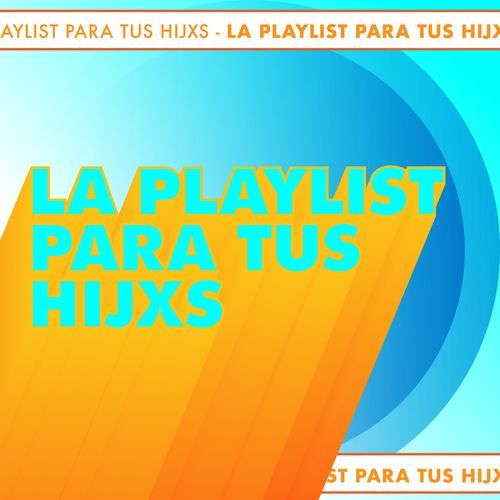 La playlist para tus hijxs