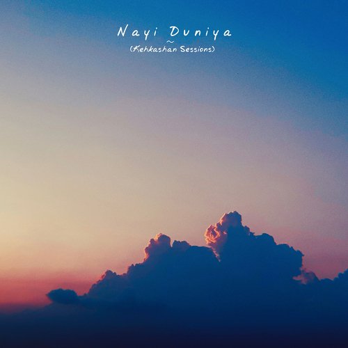 Nayi Duniya (Kehkashan Sessions)