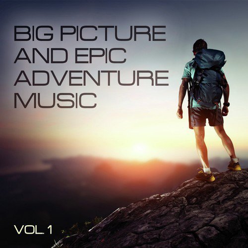 Big Picture and Epic Adventure Music, Vol. 1