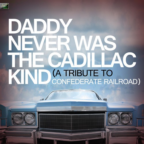 Daddy Never Was The Cadillac Kind - A Tribute To Confederate Railroad Songs Download - Free