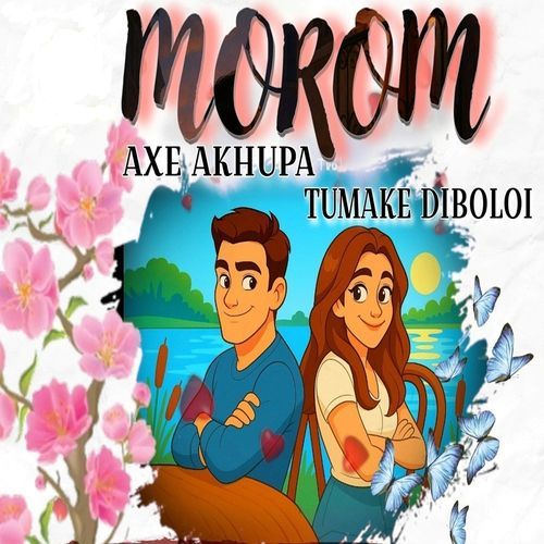 Morom Axe Akhupa Tumake Diboloi