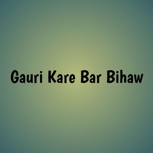 Gauri Kare Bar Bihaw