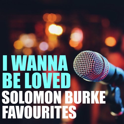 I Wanna Be Loved Solomon Burke Favourites