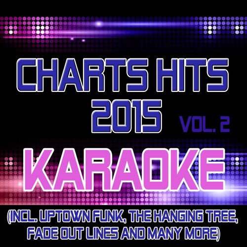 Charts Hits 2015 - Vol. 2 Karaoke, Sing-Along, Playback, Instrumental (Incl. Uptown Funk, The Hanging Tree, Fade out Lines and Many More)