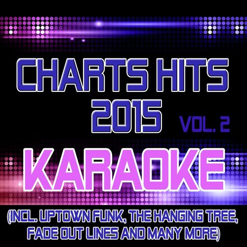 Charts Hits 2015 - Vol. 2 Karaoke, Sing-Along, Playback, Instrumental (incl. Uptown Funk, The Hanging Tree, Fade out Lines and Many More)