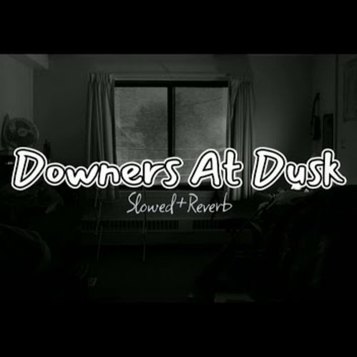 Downers At Dusk (Slowed & Reverb)