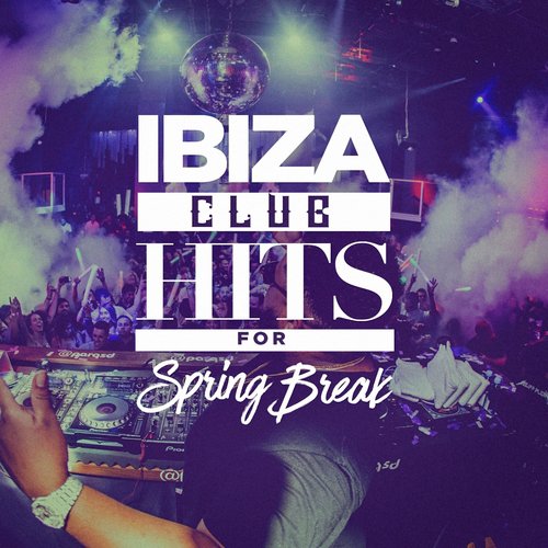 Ibiza Club Hits for Spring Break
