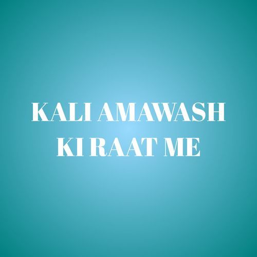 KALI AMAWASH KI RAAT ME