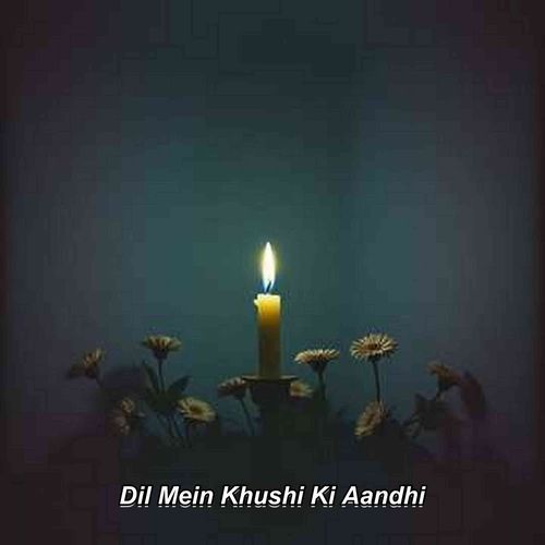 Dil Mein Khushi Ki Aandhi