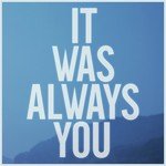 It Was Always You