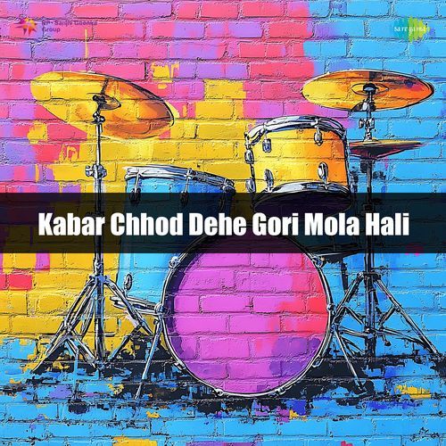 Kabar Chhod Dehe Gori Mola Hali