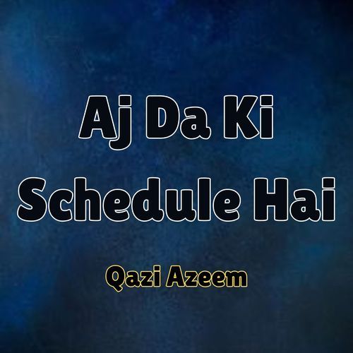 Aj Da Ki Schedule Hai