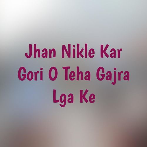 Jhan Nikle Kar Gori O Teha Gajra Lga Ke