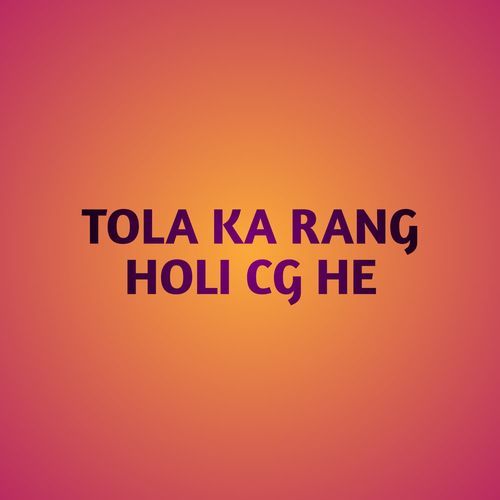 TOLA KA RANG HOLI CG HE