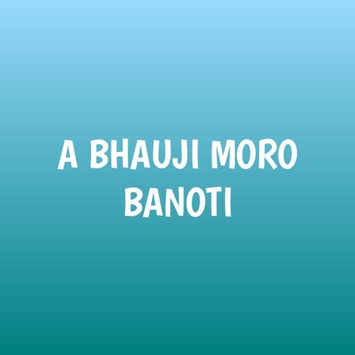 A BHAUJI MORO BANOTI