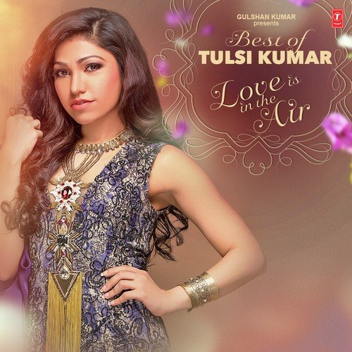 Best Of Tulsi Kumar: Love Is In The Air - Romantic Hits