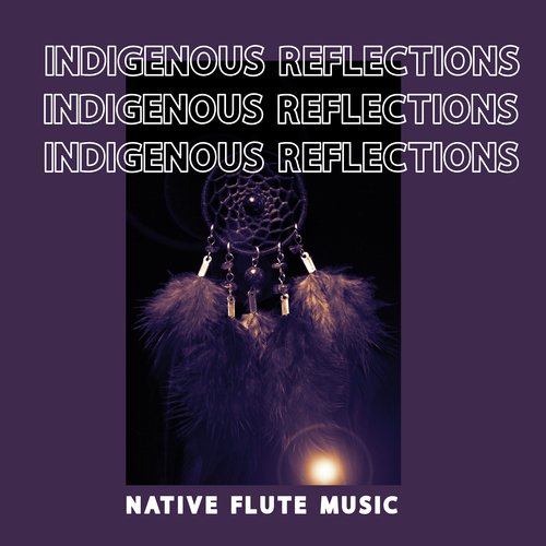 Indigenous Reflections – Collection of Music for Deep Meditation with Native Flute & Nature Sounds