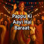 Pappu Ki Aayi Hai Baraat