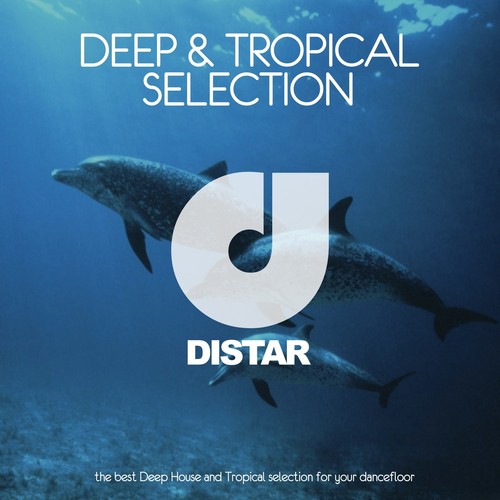 Deep & Tropical Selection (The Best Deep House and Tropical Selection for Your Dancefloor)