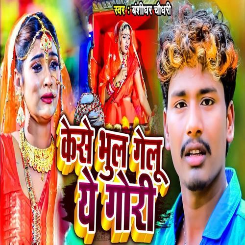 Kese Bhul Gelu Ye Goriya