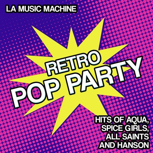 Retro Pop Party - Hits of Aqua, Spice Girls, All Saints and Hanson