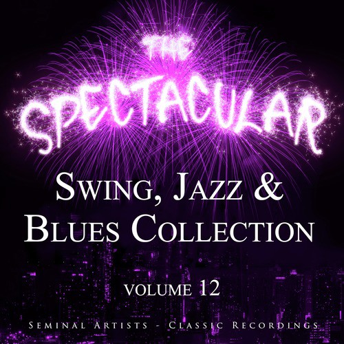 The Spectacular Swing, Jazz and Blues Collection, Vol 12 - Seminal Artists - Classic Recordings