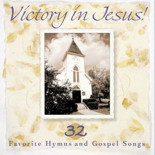 Victory In Jesus! 32 Favorite Hymns And Gospel Songs