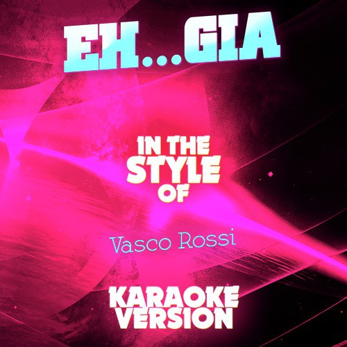 Eh...Gia (In the Style of Vasco Rossi) [Karaoke Version]