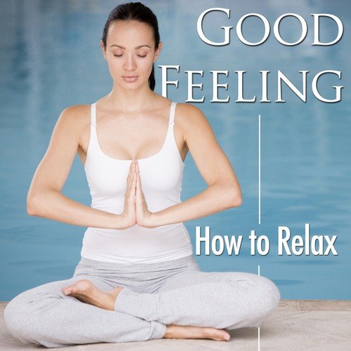 Good Feeling - How to Destress and How to Relax Now