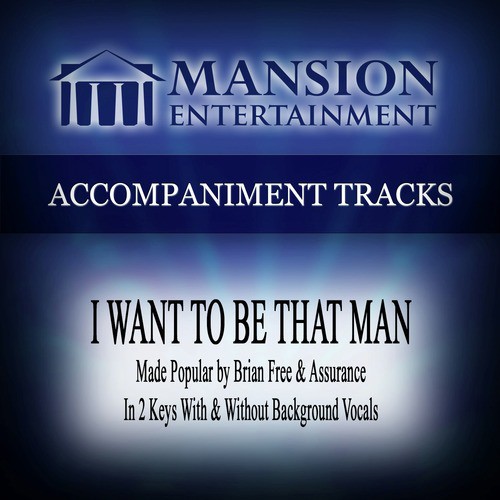 I Want to Be That Man (Made Popular by Brian Free & Assurance) [Accompaniment Track]