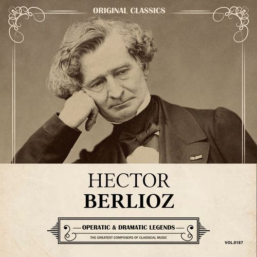 Original Classics, Vol. 187: Hector Berlioz, Operatic & Dramatic Legends