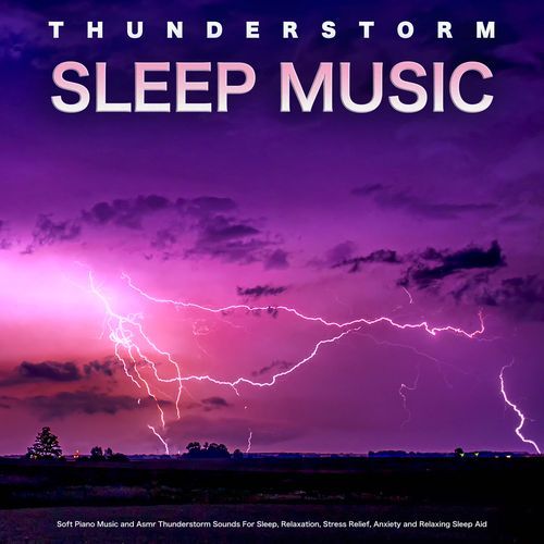 Thunderstorm Sleep Music: Soft Piano Music and Asmr Thunderstorm Sounds For Sleep, Relaxation, Stress Relief, Anxiety and Relaxing Sleep Aid