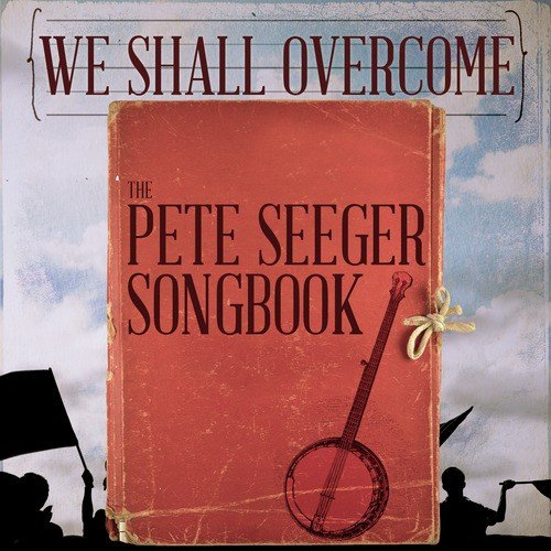 We Shall Overcome: The Pete Seeger Songbook