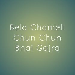 Bela Chameli Chun Chun Bnai Gajra-NwUKfSdJVXo