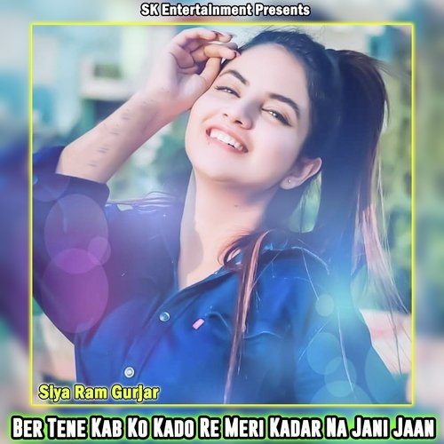 Ber Tene Kab Ko Kado Re Meri Kadar Na Jani Jaan