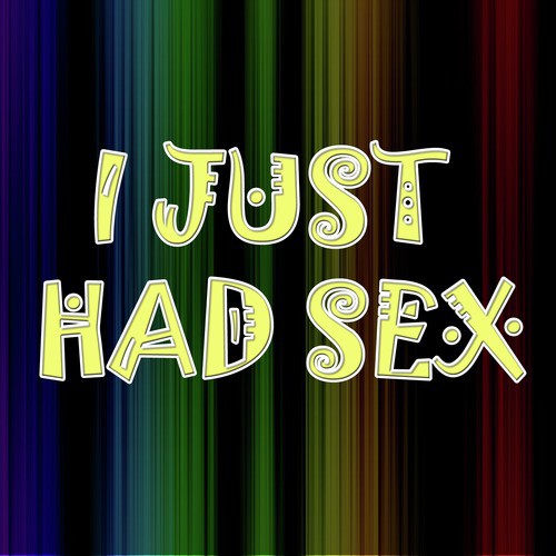 I Just Had Sex (In the Style of the Lonely Island)