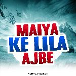 Maiya Ke Lila Ajbe