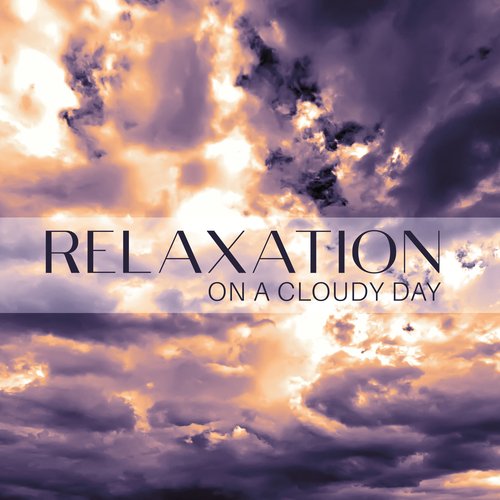 Relaxation On A Cloudy Day: Music To Make Your Rest More Pleasant