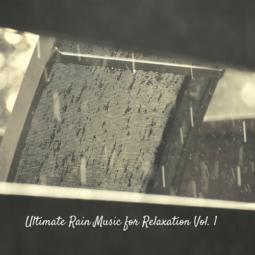 Ultimate Rain Music for Relaxation Vol. 1