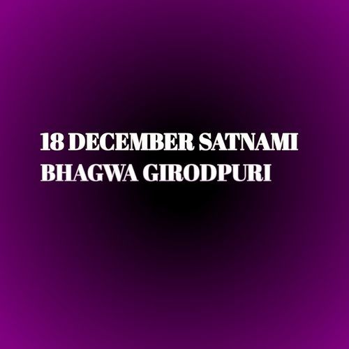 18 DECEMBER SATNAMI BHAGWA GIRODPURI