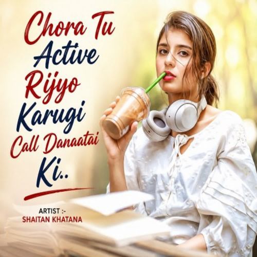 Chora Tu Active Rijyo Karugi Call Danaatai Ki