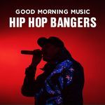 Good Morning Music: Hip Hop Bangers